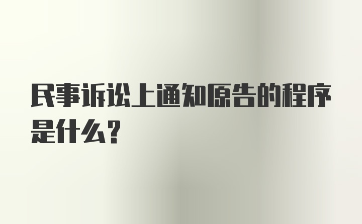 民事诉讼上通知原告的程序是什么？