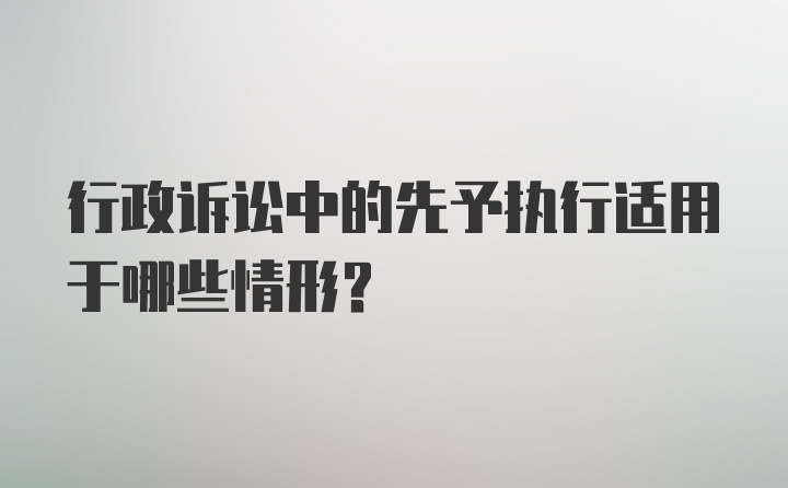 行政诉讼中的先予执行适用于哪些情形？