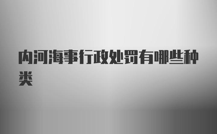 内河海事行政处罚有哪些种类