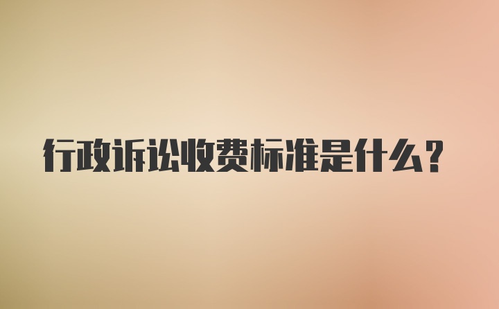 行政诉讼收费标准是什么?