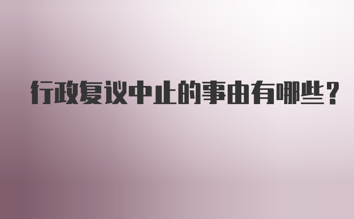 行政复议中止的事由有哪些？