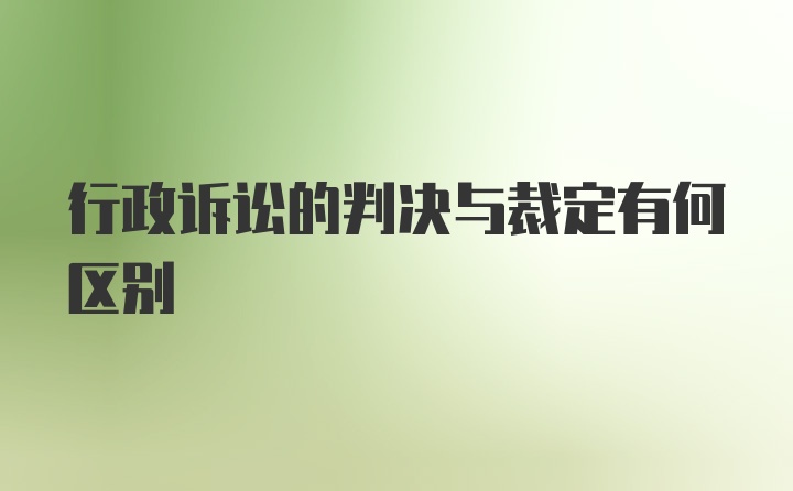 行政诉讼的判决与裁定有何区别