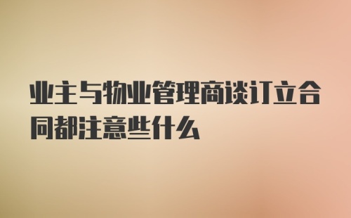 业主与物业管理商谈订立合同都注意些什么