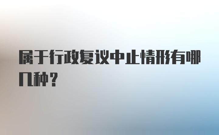 属于行政复议中止情形有哪几种？