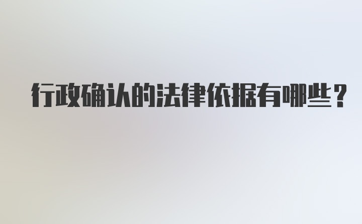 行政确认的法律依据有哪些？