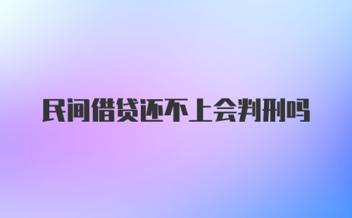 民间借贷还不上会判刑吗