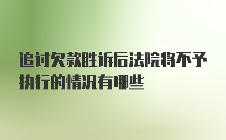 追讨欠款胜诉后法院将不予执行的情况有哪些