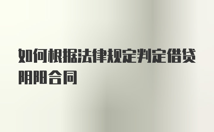 如何根据法律规定判定借贷阴阳合同