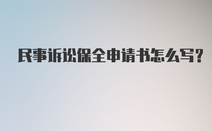 民事诉讼保全申请书怎么写？