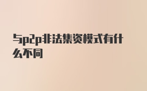 与p2p非法集资模式有什么不同