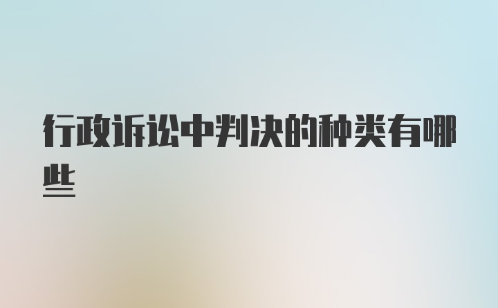 行政诉讼中判决的种类有哪些