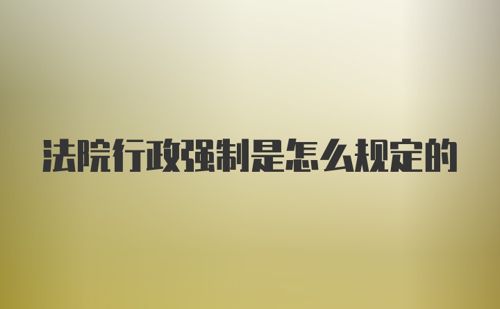 法院行政强制是怎么规定的