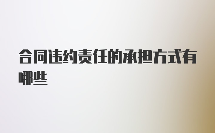 合同违约责任的承担方式有哪些