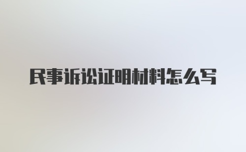 民事诉讼证明材料怎么写