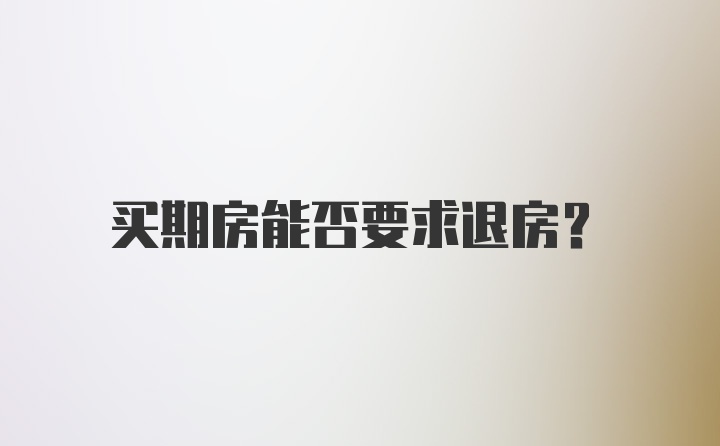 买期房能否要求退房？