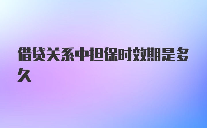 借贷关系中担保时效期是多久