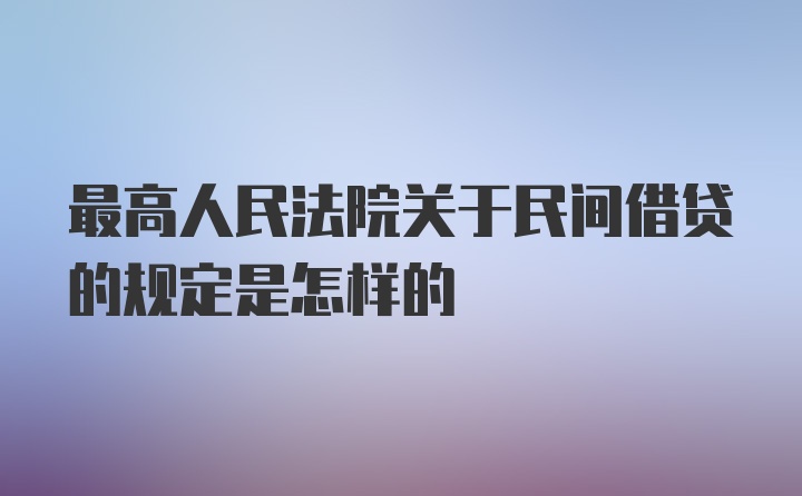 最高人民法院关于民间借贷的规定是怎样的