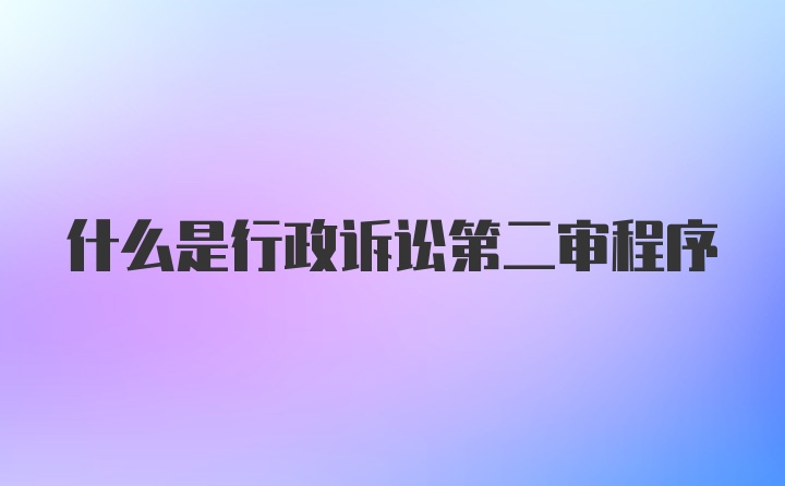 什么是行政诉讼第二审程序