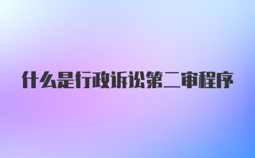 什么是行政诉讼第二审程序