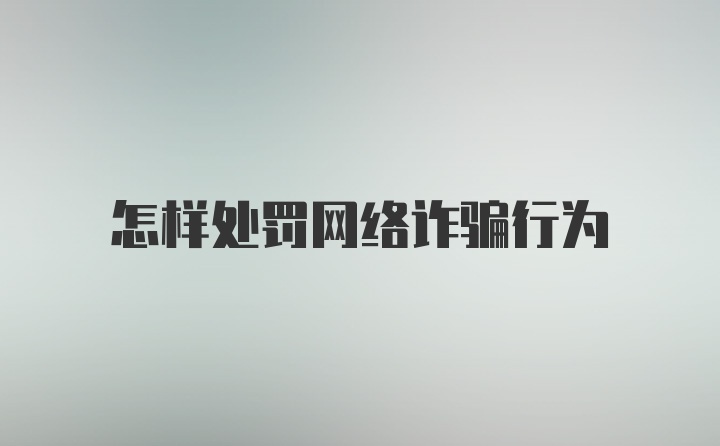 怎样处罚网络诈骗行为