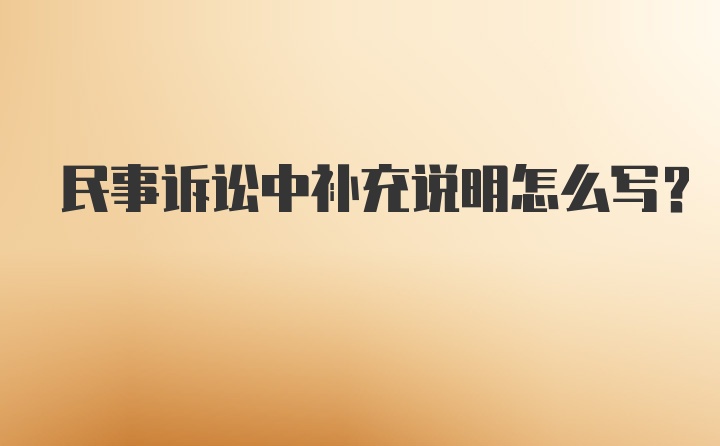 民事诉讼中补充说明怎么写？