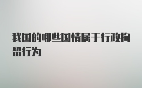 我国的哪些国情属于行政拘留行为