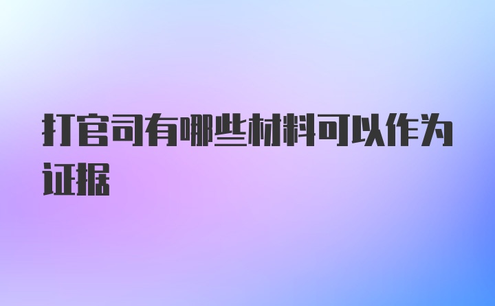 打官司有哪些材料可以作为证据