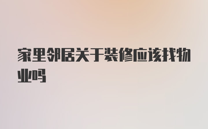 家里邻居关于装修应该找物业吗