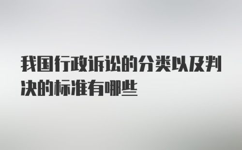 我国行政诉讼的分类以及判决的标准有哪些