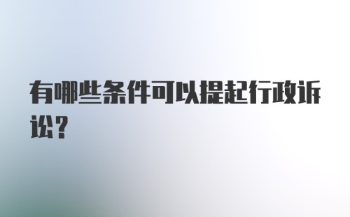 有哪些条件可以提起行政诉讼?