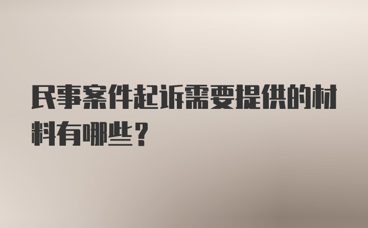 民事案件起诉需要提供的材料有哪些?