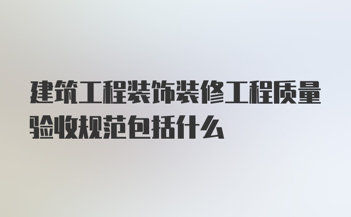 建筑工程装饰装修工程质量验收规范包括什么