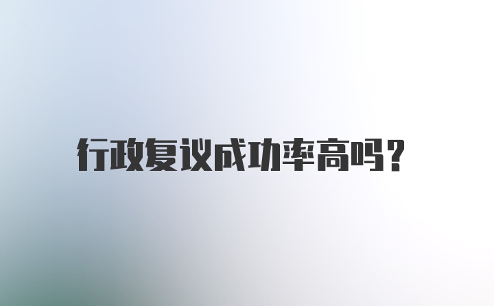 行政复议成功率高吗？