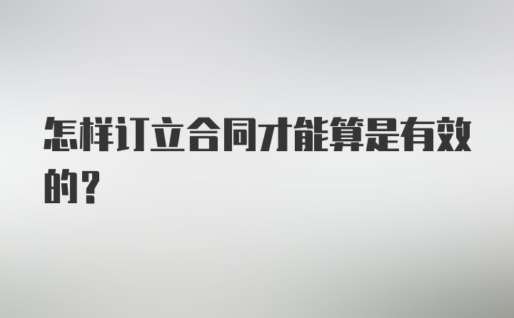 怎样订立合同才能算是有效的？