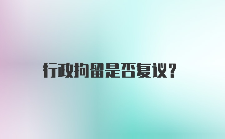 行政拘留是否复议？