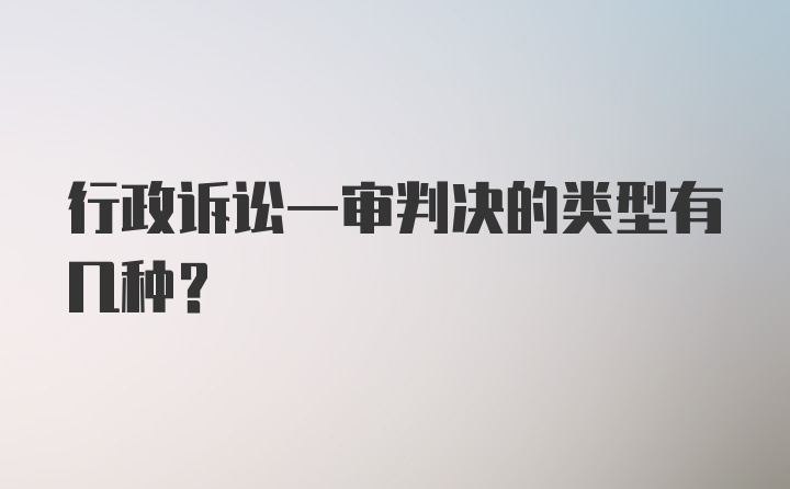 行政诉讼一审判决的类型有几种？