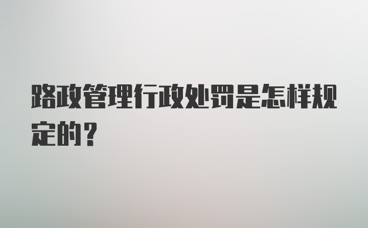 路政管理行政处罚是怎样规定的?