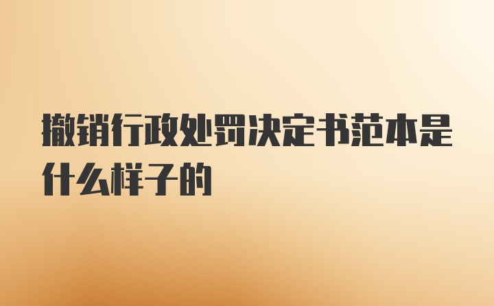 撤销行政处罚决定书范本是什么样子的