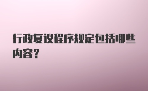 行政复议程序规定包括哪些内容？