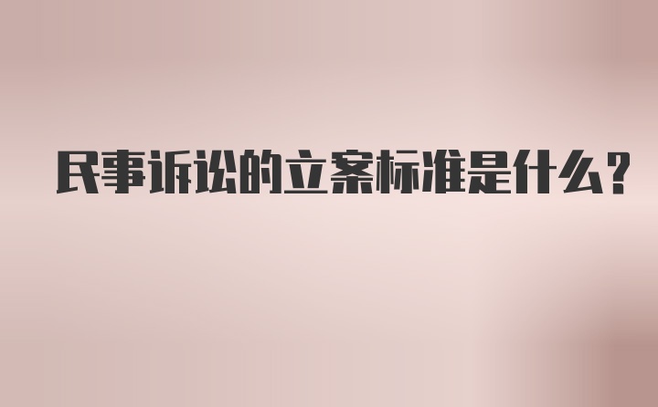 民事诉讼的立案标准是什么？