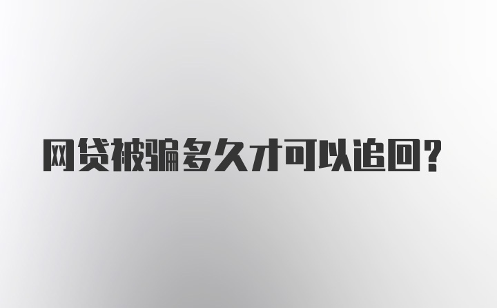 网贷被骗多久才可以追回？