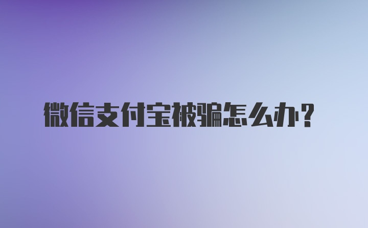 微信支付宝被骗怎么办？