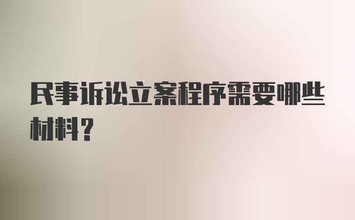 民事诉讼立案程序需要哪些材料?