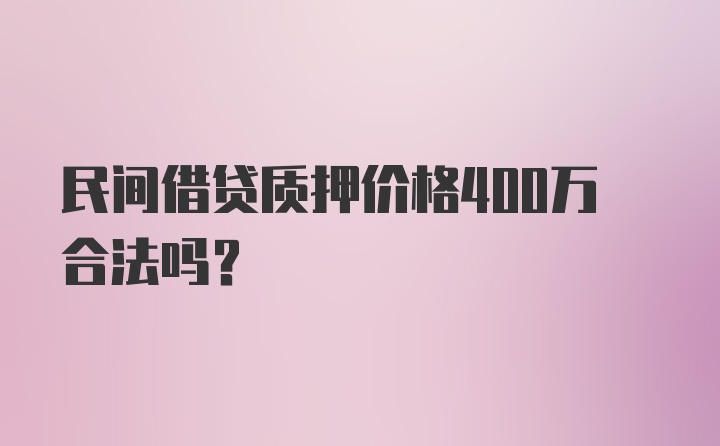 民间借贷质押价格400万合法吗?