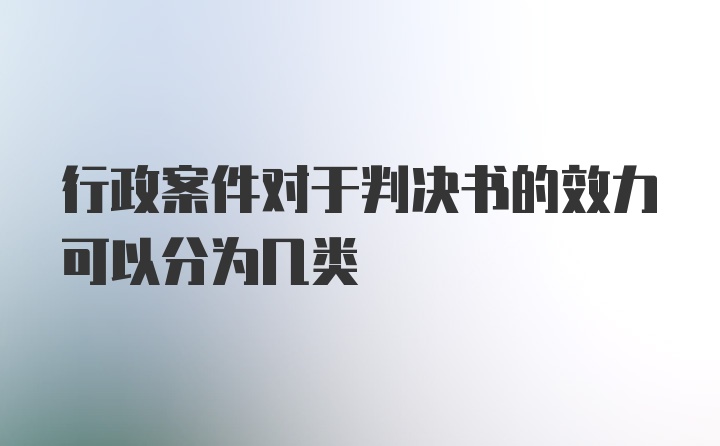 行政案件对于判决书的效力可以分为几类