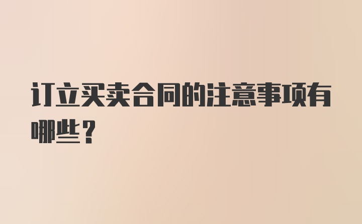 订立买卖合同的注意事项有哪些？