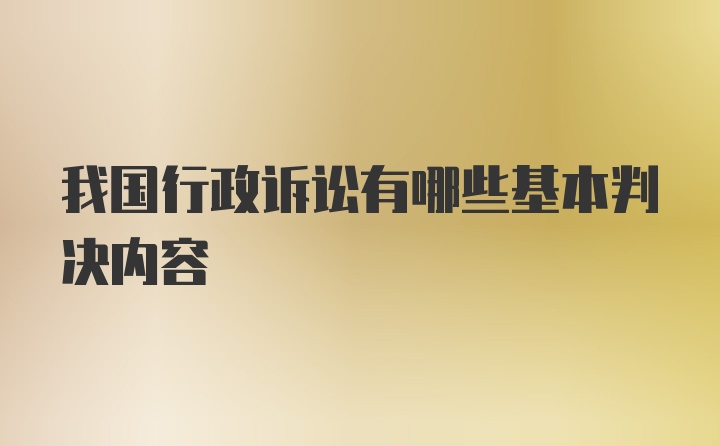 我国行政诉讼有哪些基本判决内容