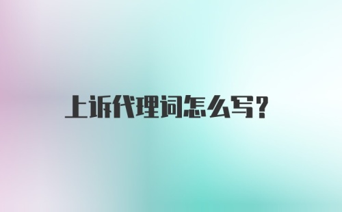 上诉代理词怎么写？