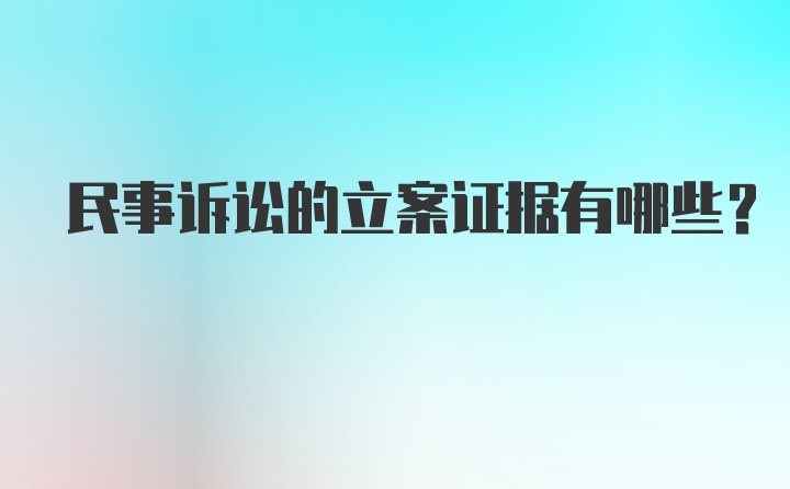 民事诉讼的立案证据有哪些？