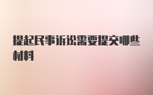 提起民事诉讼需要提交哪些材料